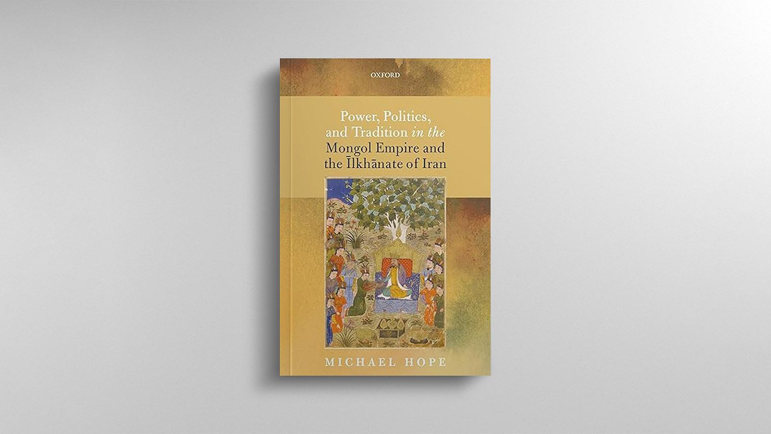 Book: Power, Politics, and Tradition in the Mongol Empire and the Īlkhānate of Iran